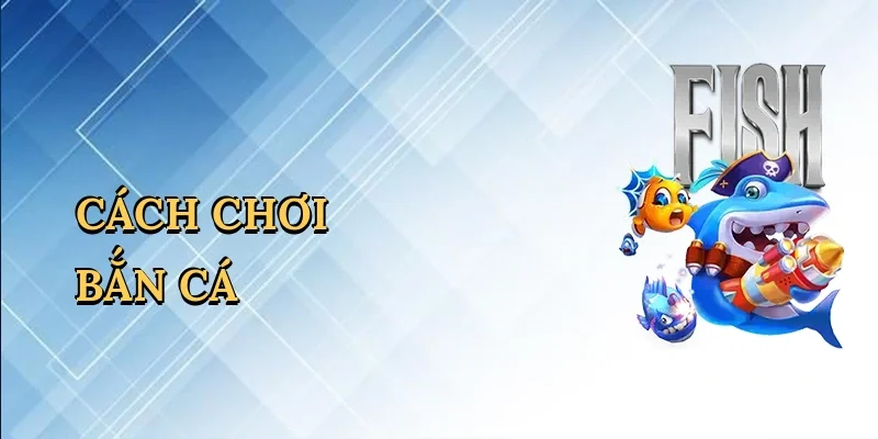 Cách chơi bắn cá