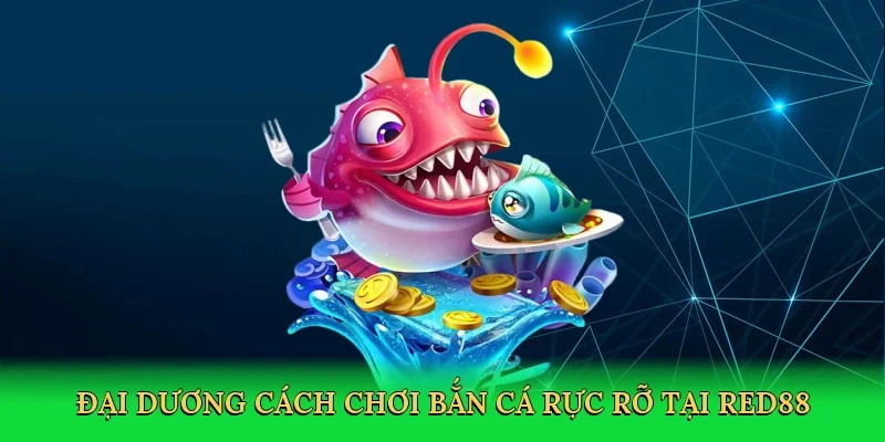 Đại dương cách chơi bắn cá rực rỡ tại RED88