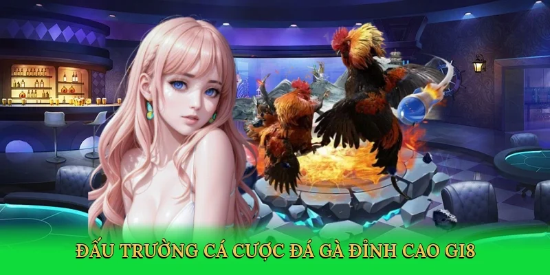 Đấu trường cá cược đá gà đỉnh cao GI8