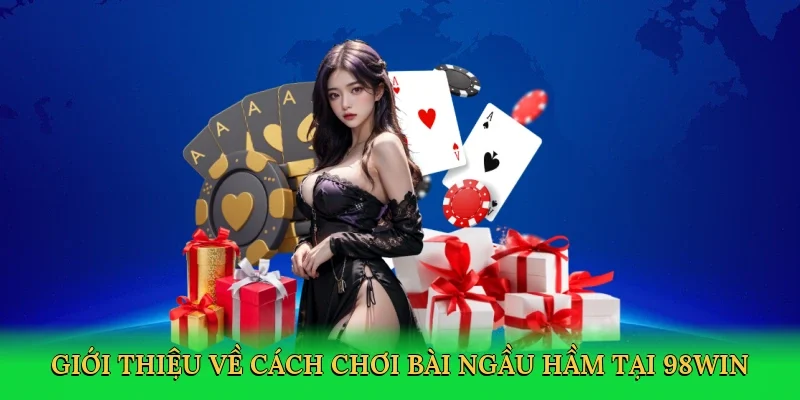 Giới thiệu về Cách chơi bài Ngầu Hầm tại 98win