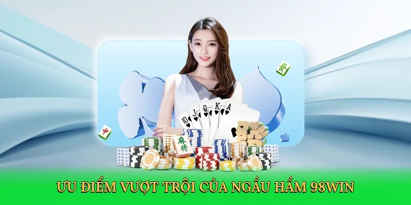 Ưu điểm vượt trội của Ngầu Hầm 98win