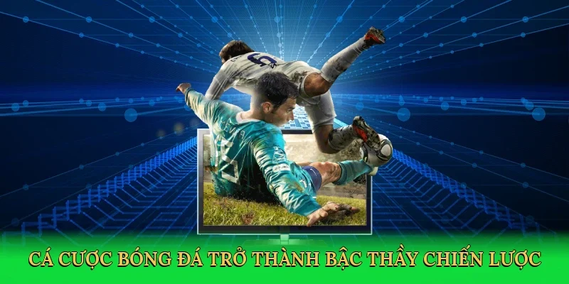 Cá cược bóng đá trở thành bậc thầy chiến lược