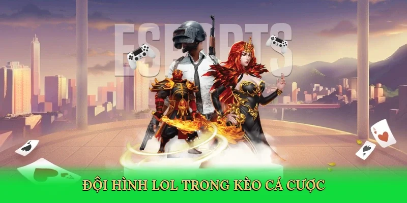 Đội hình LoL trong kèo cá cược
