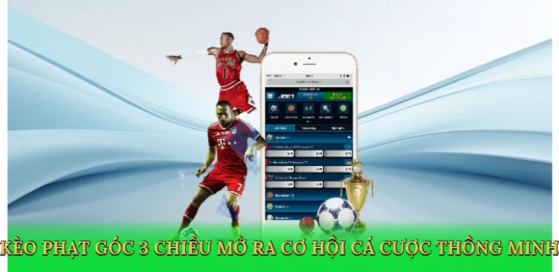 Kèo phạt góc 3 chiều mở ra cơ hội cá cược thông minh