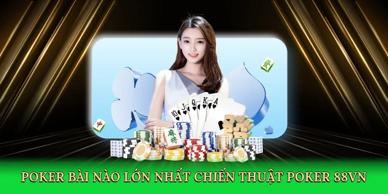 Poker bài nào lớn nhất chiến thuật poker 88VN