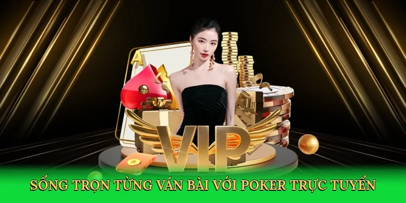 Sống trọn từng ván bài với poker trực tuyến