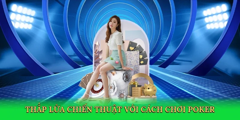 Thắp lửa chiến thuật với Cách chơi poker