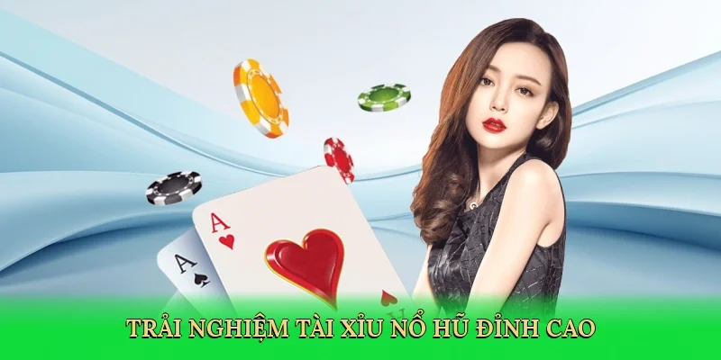 Trải nghiệm tài xỉu nổ hũ đỉnh cao